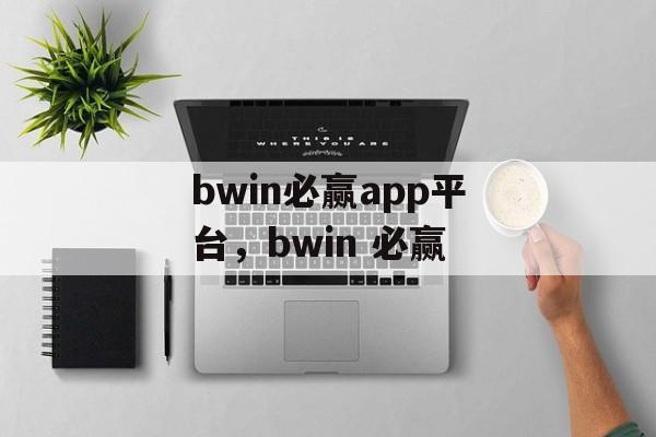 bwin必赢app平台，bwin 必赢